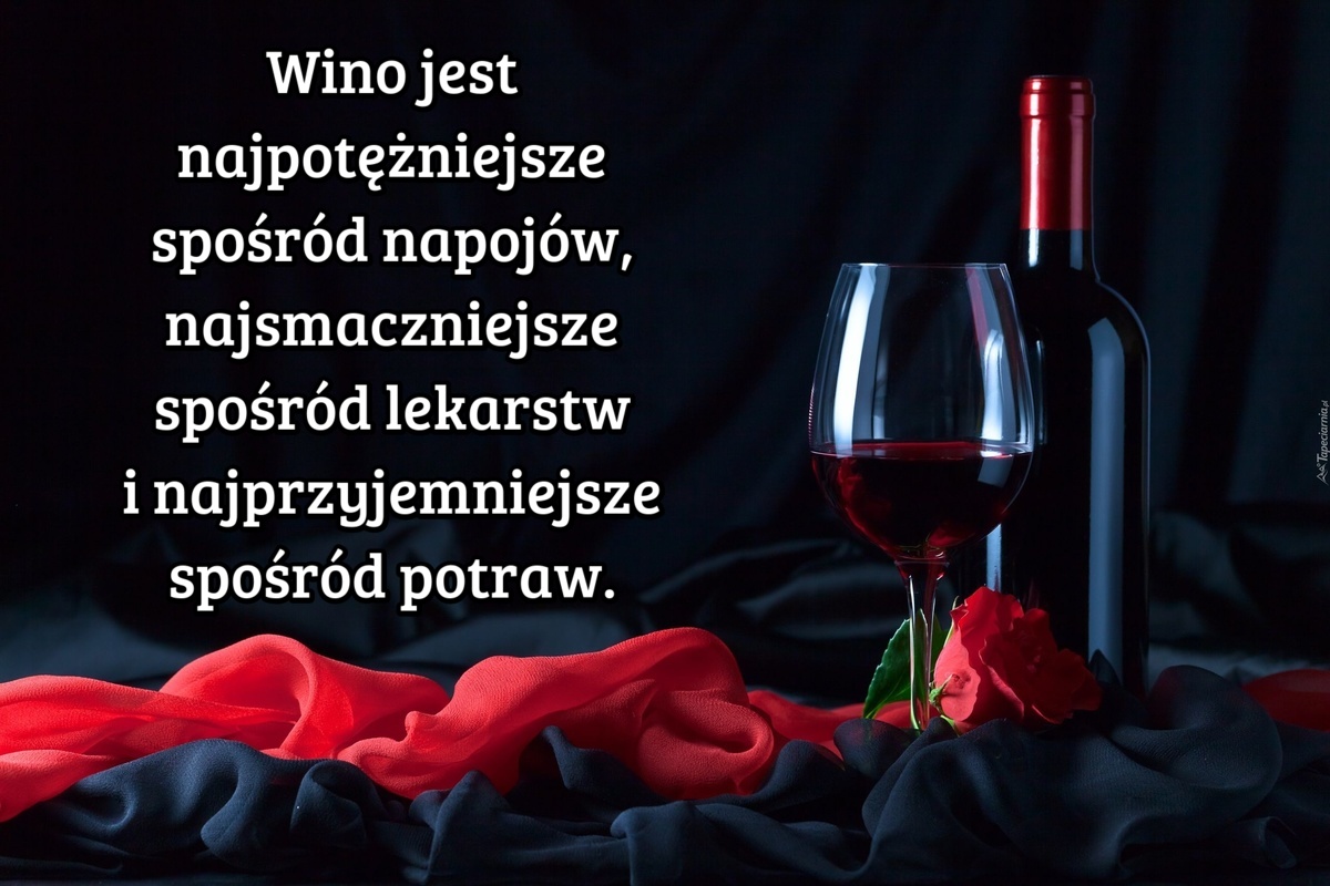 Wino jest najpotężniejsze spośród napojów, najsmaczniejsze spośród...