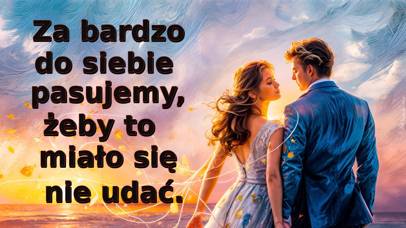 Za bardzo do siebie pasujemy, żeby to miało się nie udać