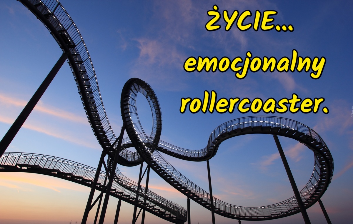 ŻYCIE... emocjonalny rollercoaster